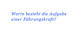 Worin besteht die Aufgabe einer Führungskraft?